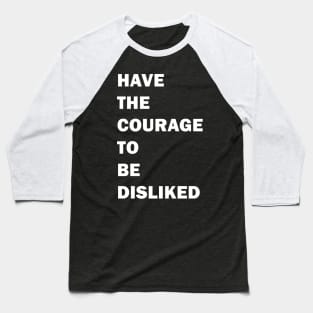 HAVE THE COURAGE TO BE DISLIKED - motivation quote Baseball T-Shirt